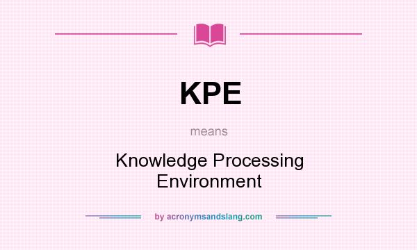 What does KPE mean? It stands for Knowledge Processing Environment