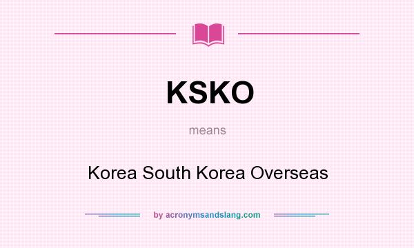 What does KSKO mean? It stands for Korea South Korea Overseas