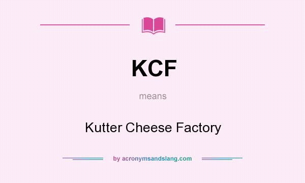 What does KCF mean? It stands for Kutter Cheese Factory