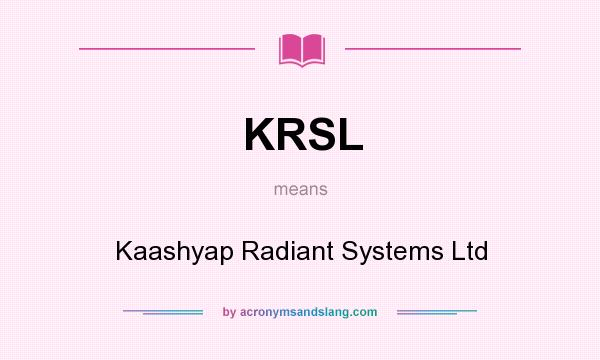 What does KRSL mean? It stands for Kaashyap Radiant Systems Ltd