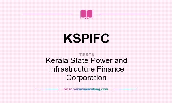 What does KSPIFC mean? It stands for Kerala State Power and Infrastructure Finance Corporation
