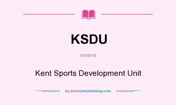 What does KSDU mean? It stands for Kent Sports Development Unit