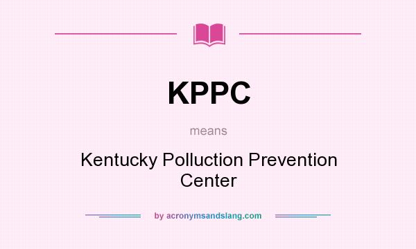 What does KPPC mean? It stands for Kentucky Polluction Prevention Center