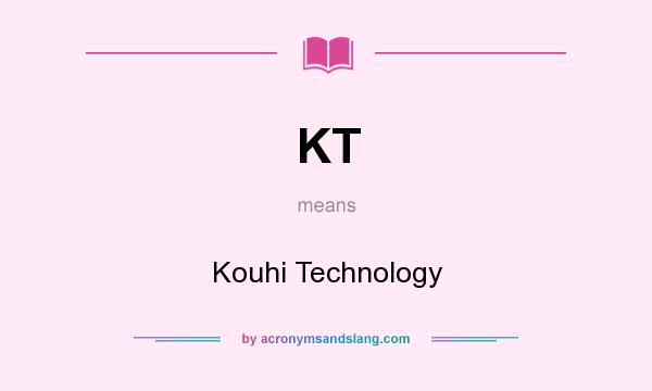 What does KT mean? It stands for Kouhi Technology