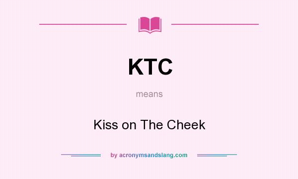 What does KTC mean? It stands for Kiss on The Cheek