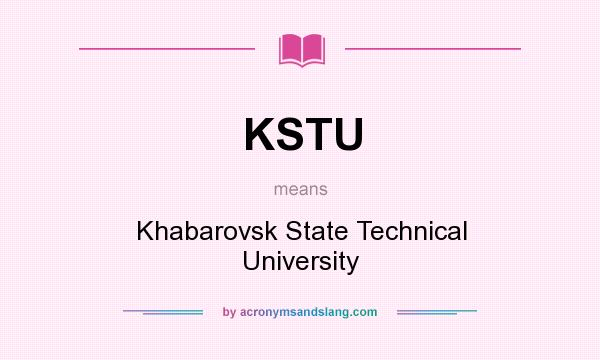 What does KSTU mean? It stands for Khabarovsk State Technical University