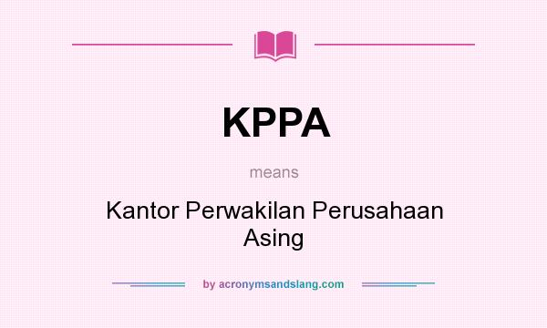 What does KPPA mean? It stands for Kantor Perwakilan Perusahaan Asing