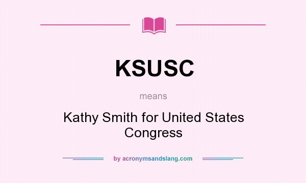 What does KSUSC mean? It stands for Kathy Smith for United States Congress