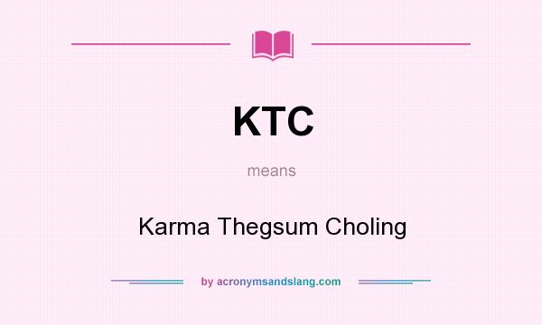 What does KTC mean? It stands for Karma Thegsum Choling