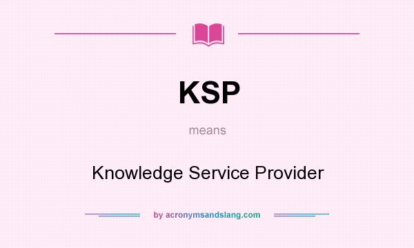 What does KSP mean? It stands for Knowledge Service Provider