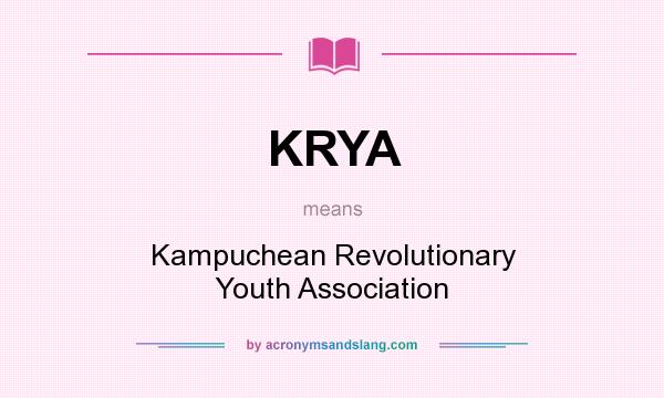 What does KRYA mean? It stands for Kampuchean Revolutionary Youth Association