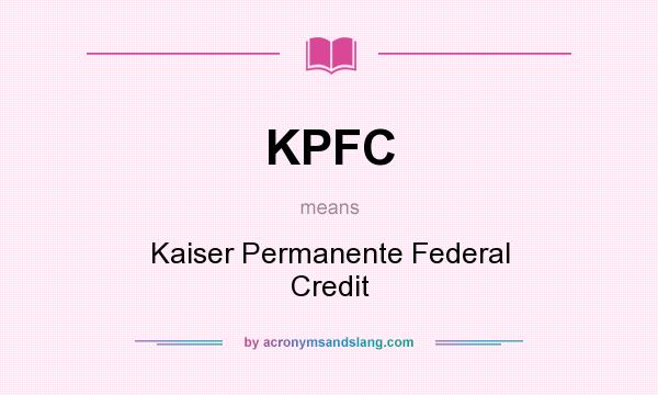 What does KPFC mean? It stands for Kaiser Permanente Federal Credit