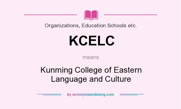 What does KCELC mean? It stands for Kunming College of Eastern Language and Culture