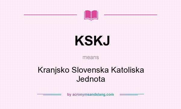 What does KSKJ mean? It stands for Kranjsko Slovenska Katoliska Jednota