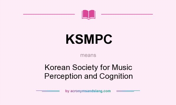 What does KSMPC mean? It stands for Korean Society for Music Perception and Cognition