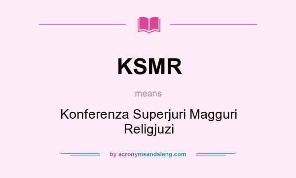 What does KSMR mean? It stands for Konferenza Superjuri Magguri Religjuzi