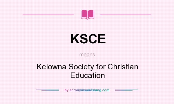 What does KSCE mean? It stands for Kelowna Society for Christian Education