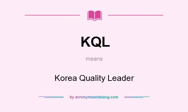 What does KQL mean? It stands for Korea Quality Leader