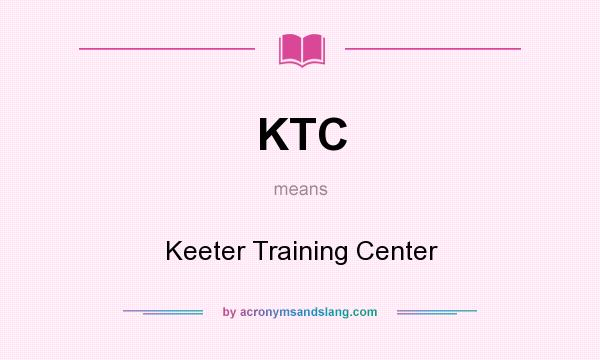 What does KTC mean? It stands for Keeter Training Center