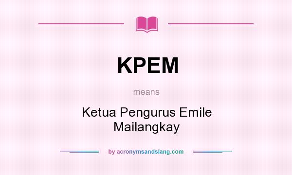 What does KPEM mean? It stands for Ketua Pengurus Emile Mailangkay