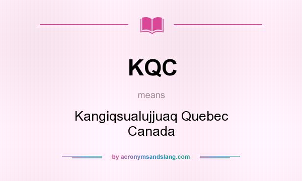 What does KQC mean? It stands for Kangiqsualujjuaq Quebec Canada