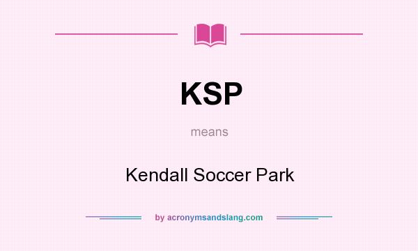 What does KSP mean? It stands for Kendall Soccer Park