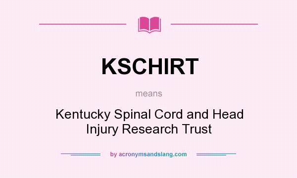 What does KSCHIRT mean? It stands for Kentucky Spinal Cord and Head Injury Research Trust