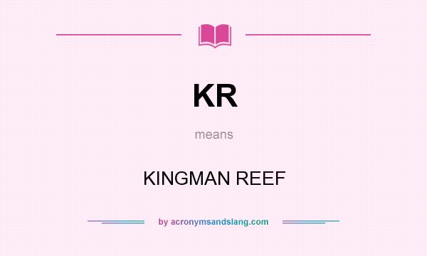 What does KR mean? It stands for KINGMAN REEF