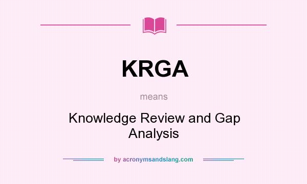 What does KRGA mean? It stands for Knowledge Review and Gap Analysis