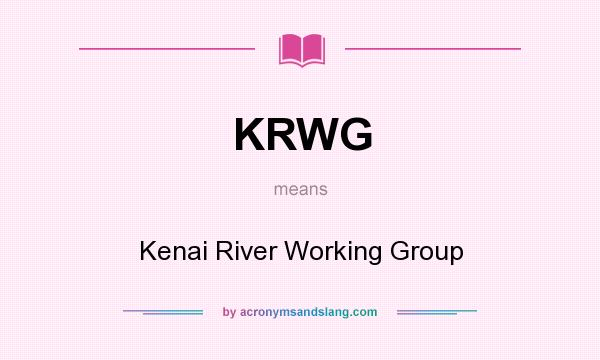 What does KRWG mean? It stands for Kenai River Working Group
