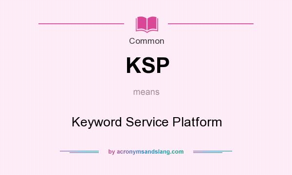 What does KSP mean? It stands for Keyword Service Platform
