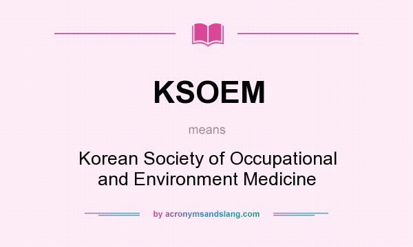 What does KSOEM mean? It stands for Korean Society of Occupational and Environment Medicine