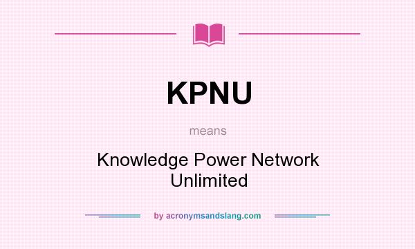 What does KPNU mean? It stands for Knowledge Power Network Unlimited