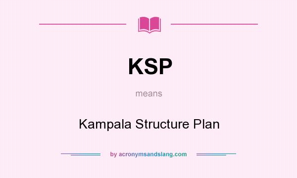 What does KSP mean? It stands for Kampala Structure Plan