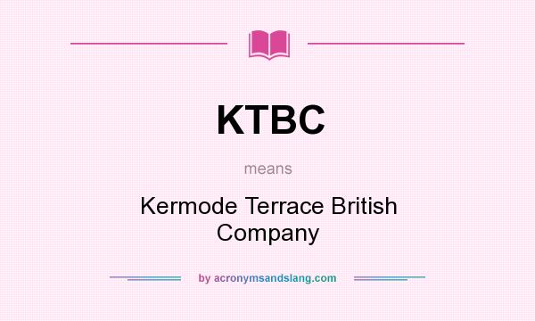 What does KTBC mean? It stands for Kermode Terrace British Company