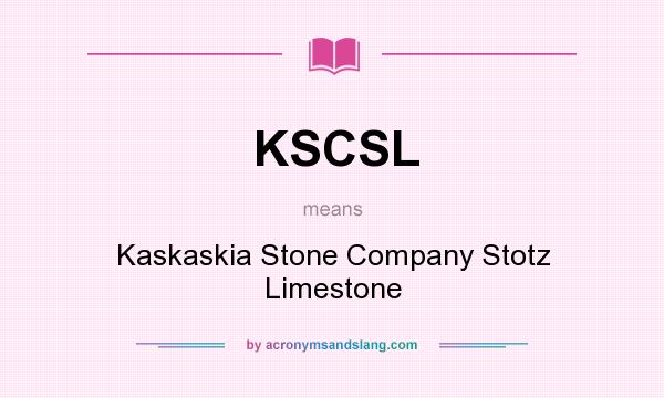 What does KSCSL mean? It stands for Kaskaskia Stone Company Stotz Limestone