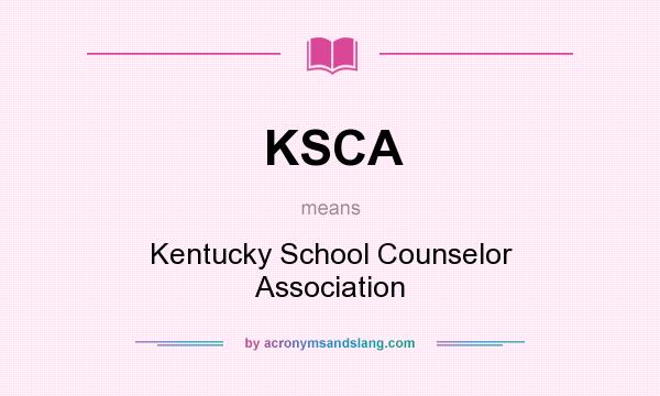 What does KSCA mean? It stands for Kentucky School Counselor Association