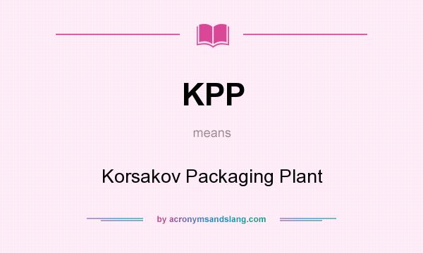 What does KPP mean? It stands for Korsakov Packaging Plant