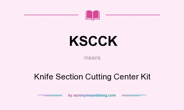 What does KSCCK mean? It stands for Knife Section Cutting Center Kit