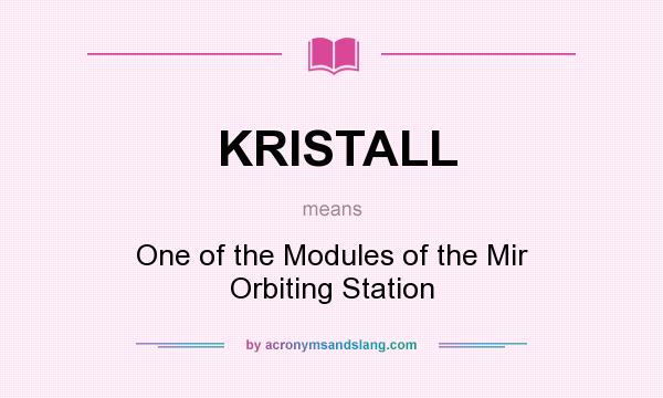 What does KRISTALL mean? It stands for One of the Modules of the Mir Orbiting Station