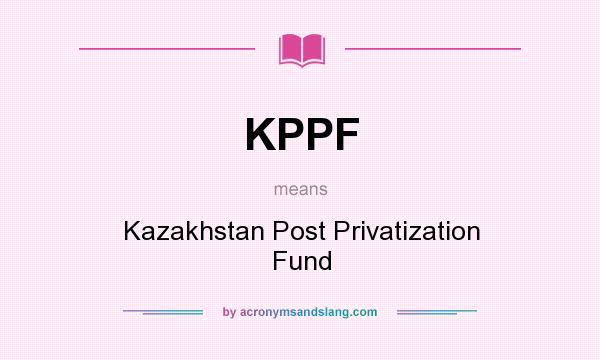 What does KPPF mean? It stands for Kazakhstan Post Privatization Fund