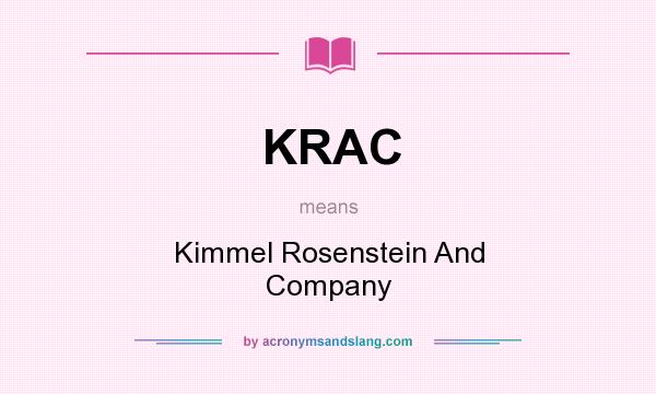 What does KRAC mean? It stands for Kimmel Rosenstein And Company