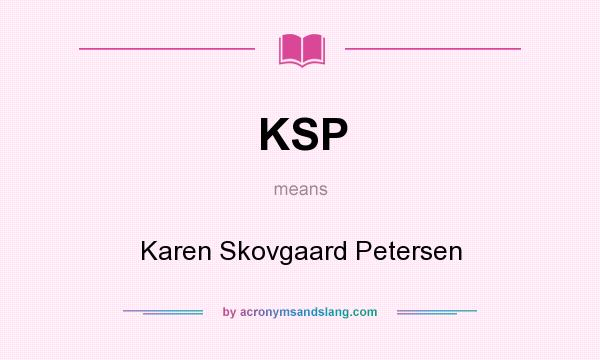 What does KSP mean? It stands for Karen Skovgaard Petersen