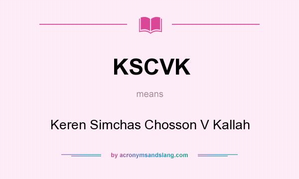 What does KSCVK mean? It stands for Keren Simchas Chosson V Kallah