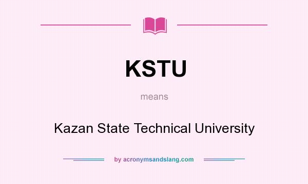What does KSTU mean? It stands for Kazan State Technical University