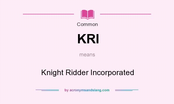 What does KRI mean? It stands for Knight Ridder Incorporated