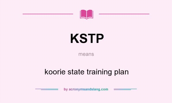 What does KSTP mean? It stands for koorie state training plan