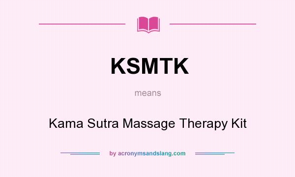 What does KSMTK mean? It stands for Kama Sutra Massage Therapy Kit
