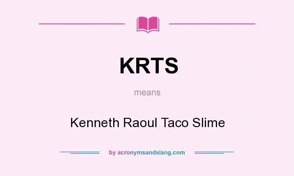 What does KRTS mean? It stands for Kenneth Raoul Taco Slime