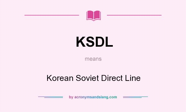What does KSDL mean? It stands for Korean Soviet Direct Line